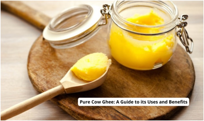 Pure Cow Ghee: A Guide to its Uses and Benefits